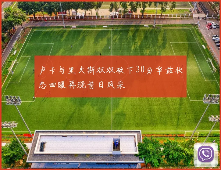 卢卡与里夫斯双双砍下30分华兹状态回暖再现昔日风采