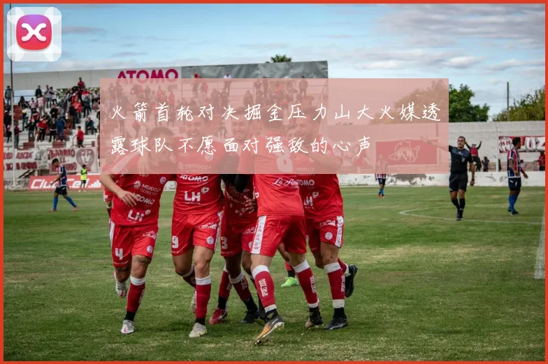 火箭首轮对决掘金压力山大火媒透露球队不愿面对强敌的心声